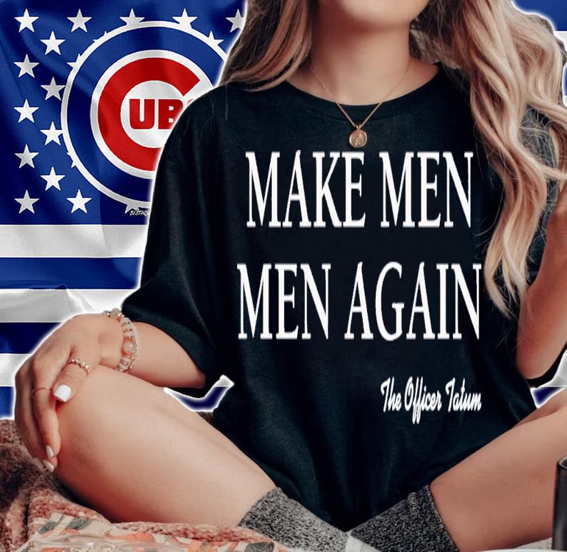 The Officer Tatum Make Men Men Again T-Shirt t-shirt woman shirt