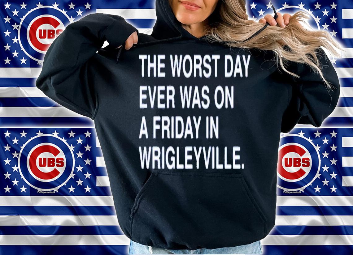The Worst Day Ever Was On A Friday In Wrigleyville T-Shirt t-shirt