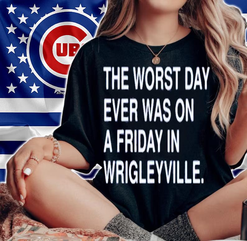The Worst Day Ever Was On A Friday In Wrigleyville T-Shirt t-shirt