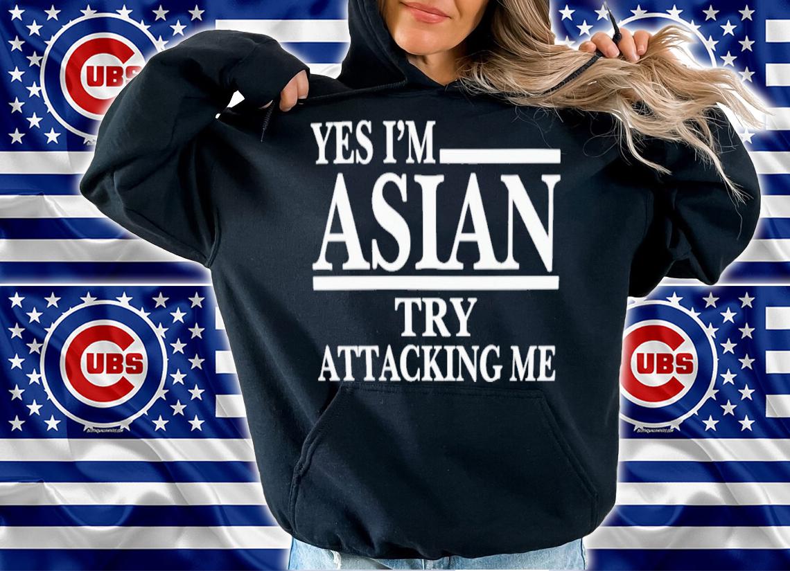Yes I'm Asian Try Attacking Me T-Shirt t-shirt hoodie