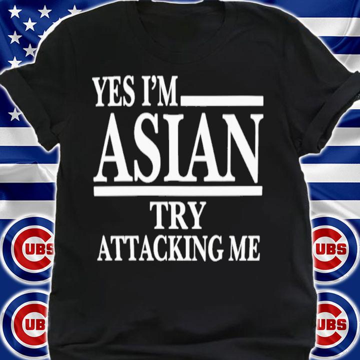 Yes I'm Asian Try Attacking Me T-Shirt t-shirt shirt