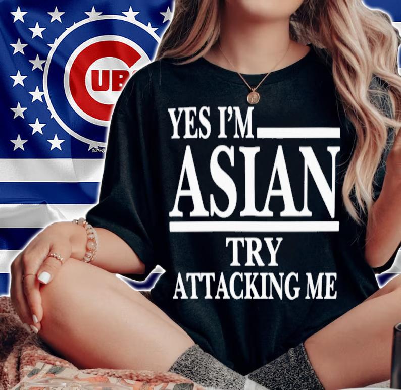 Yes I'm Asian Try Attacking Me T-Shirt t-shirt woman shirt