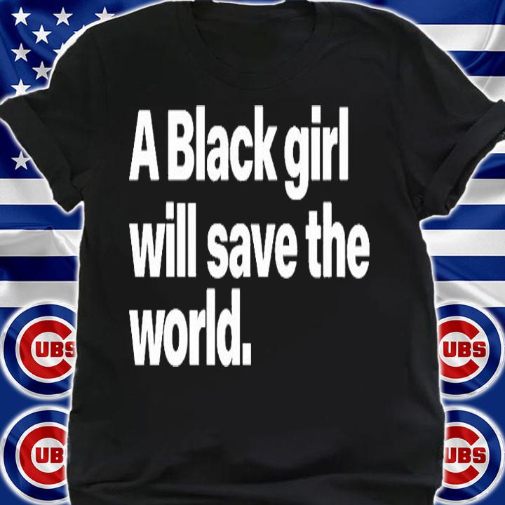 A Black Girl Will Save The World T-Shirt t-shirt