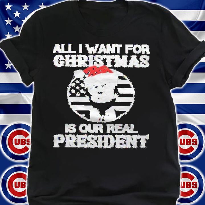 All I want for Christmas is our real President shirt t-shirt