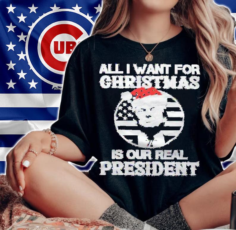 All I want for Christmas is our real President shirt t-shirt