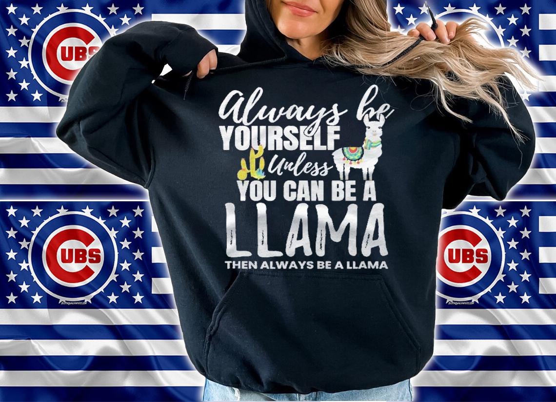 Always Be Yourself Unless You Can Be A Llama Gift Shirt t-shirt hoodie