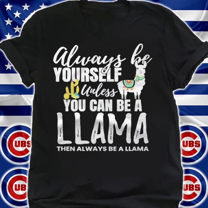 Always Be Yourself Unless You Can Be A Llama Gift Shirt t-shirt shirt
