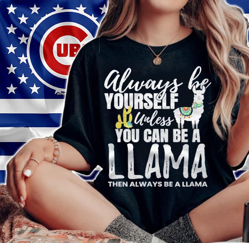 Always Be Yourself Unless You Can Be A Llama Gift Shirt t-shirt woman shirt