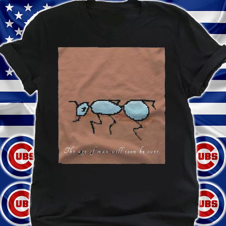 Ant the age of man will soon be over T-shirt t-shirt