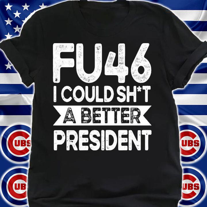 Anti Joe Biden Funny FU46 I Could Shit A Better President T-Shirt t-shirt shirt