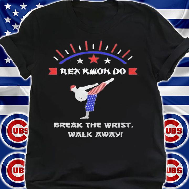 Break The Wrist Walk Away! Rex Kwon Do Shirt t-shirt