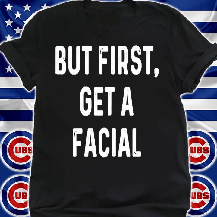 But First Get A Facial T-Shirt t-shirt shirt
