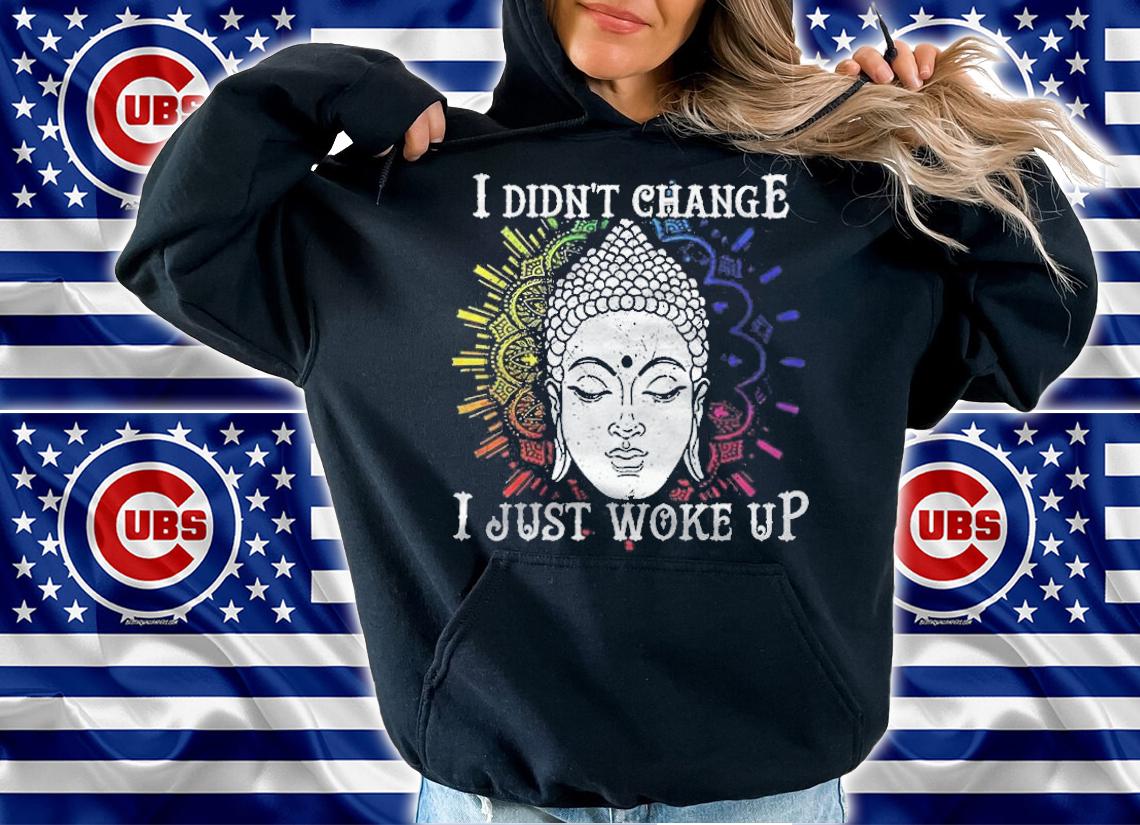 I didn't change I just woke up T-shirt t-shirt