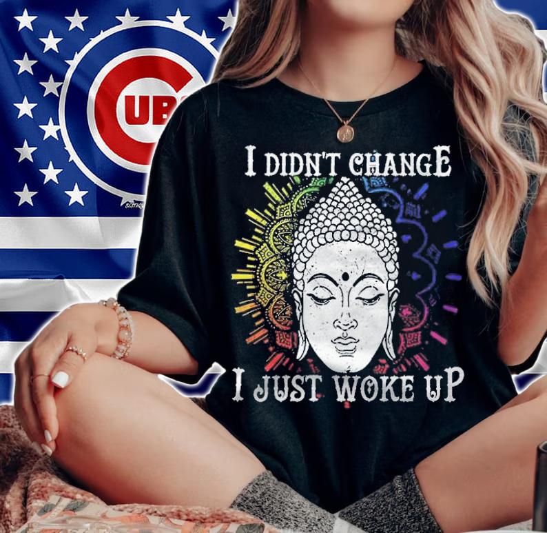 I didn't change I just woke up T-shirt t-shirt