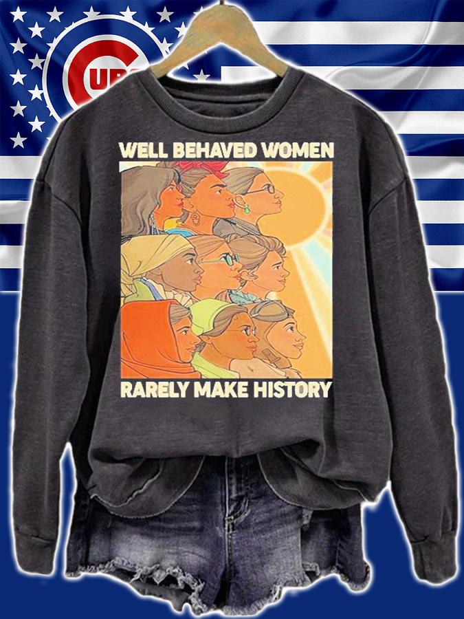 Well Behaved Women Rarely Make History World Female Feminist T-Shirt t-shirt sweatshirt