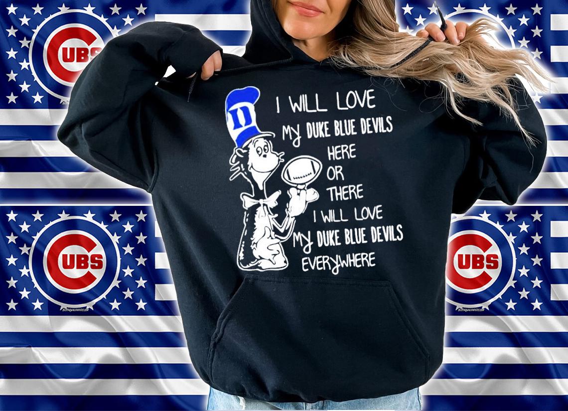 Dr Seuss I Will Love My Duke Blue Devils Here Or There I Will Love My Duke Blue Devils Everywhere Shirt t-shirt