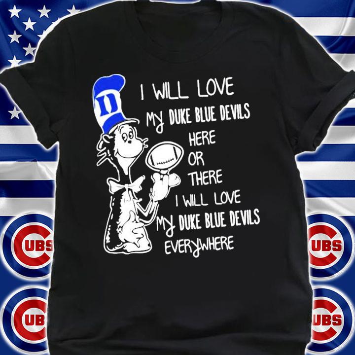 Dr Seuss I Will Love My Duke Blue Devils Here Or There I Will Love My Duke Blue Devils Everywhere Shirt t-shirt