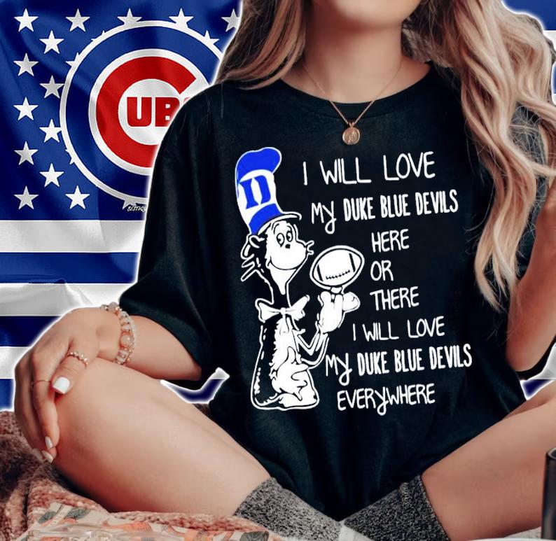 Dr Seuss I Will Love My Duke Blue Devils Here Or There I Will Love My Duke Blue Devils Everywhere Shirt t-shirt