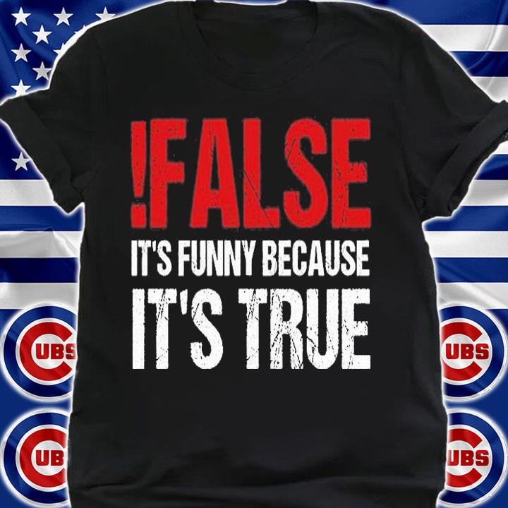 False It's Funny Because It's True Programmer Quote Geek T-Shirt t-shirt shirt