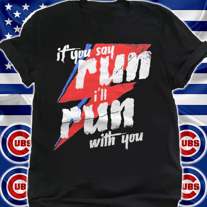 If You Say Run I'll Run With You Shirt t-shirt