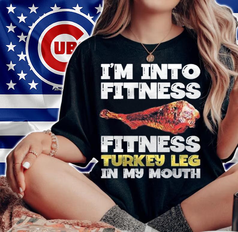 Im into fitness turkey leg in my mouth shirt t-shirt woman shirt