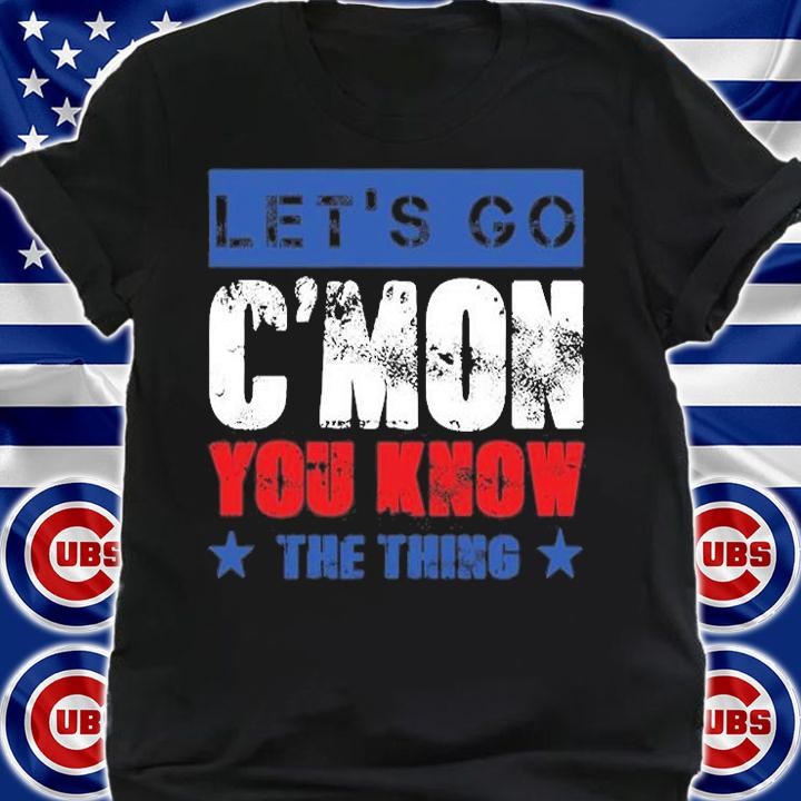 Let's Go C'mon You Know The Thing Anti Liberal USA T-Shirt t-shirt
