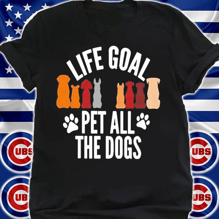 Life Goal Pet All The Dogs T-Shirt t-shirt