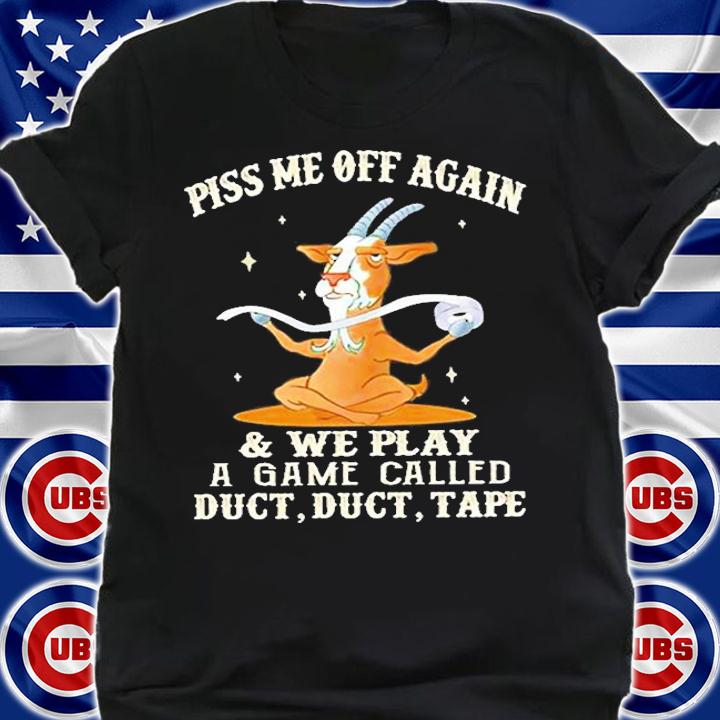 Piss Me Off Again And We Play A Game Called Duct Duct Tape T-Shirt t-shirt