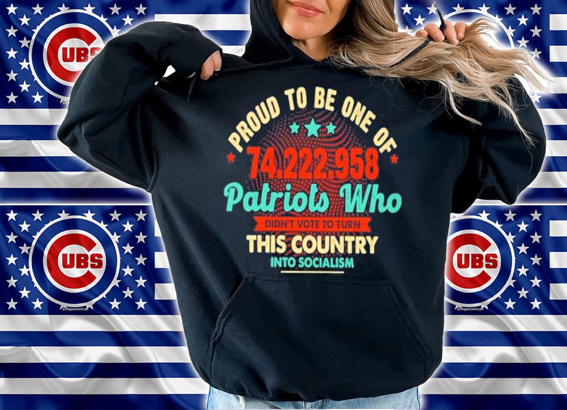 Proud To Be One Of 74222958 Patriots Who Didn't Vote To Turn This Country Shirt t-shirt