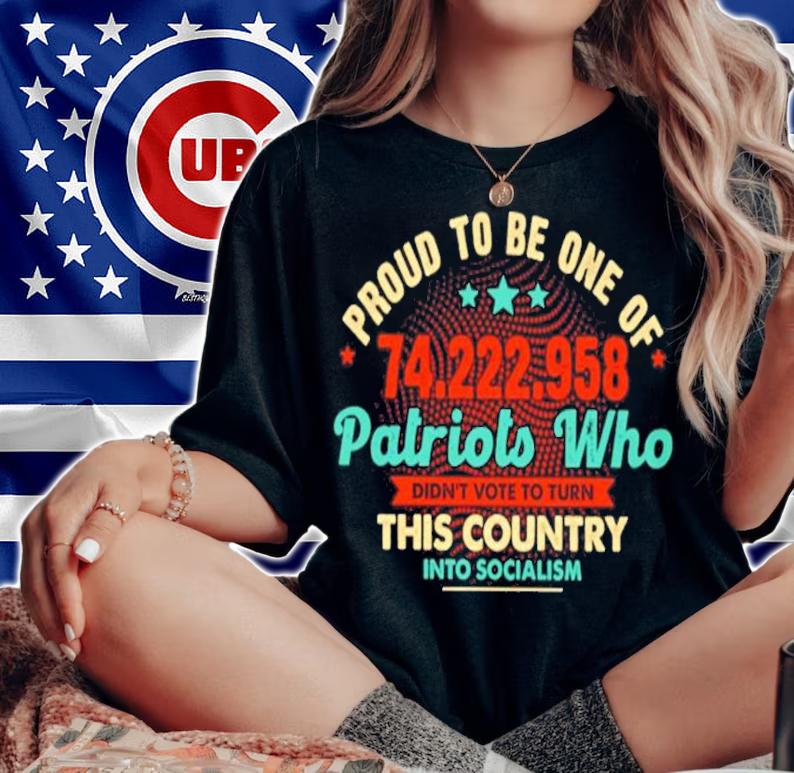 Proud To Be One Of 74222958 Patriots Who Didn't Vote To Turn This Country Shirt t-shirt