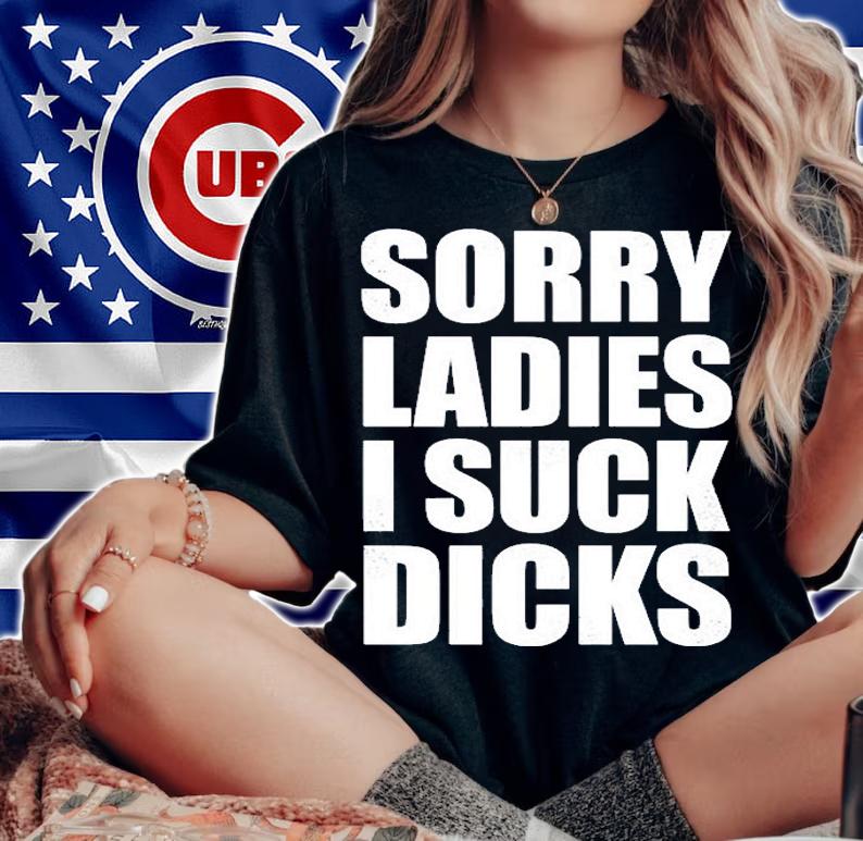 Sorry Ladies I Suck Dicks T-Shirt t-shirt woman shirt
