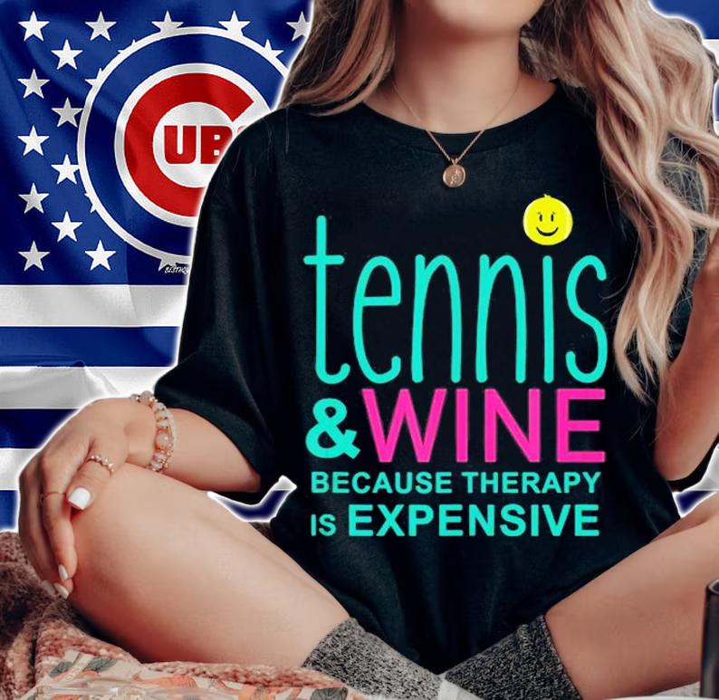 Tennis And Wine Because Therapy Is Expensive T-Shirt t-shirt woman shirt