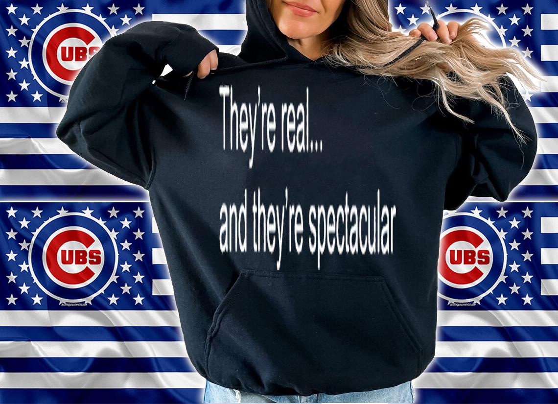 They're real and they're spectacular shirt t-shirt hoodie