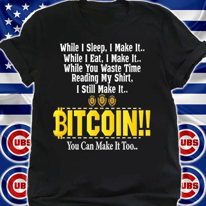 While I Sleep i Make It Bitcoin BTC Crypto Cryptocurrency Trader T-Shirt t-shirt shirt