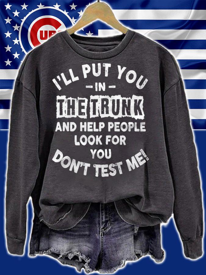 I'll put you in the trunk and help people look for you don't test me T-shirt t-shirt sweatshirt
