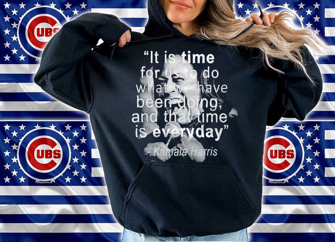 Kamala Harris funny quote it is time for us to do what we have been doing and that time is everyday T-shirt t-shirt