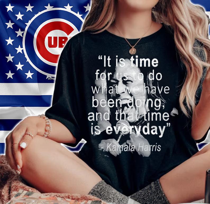 Kamala Harris funny quote it is time for us to do what we have been doing and that time is everyday T-shirt t-shirt