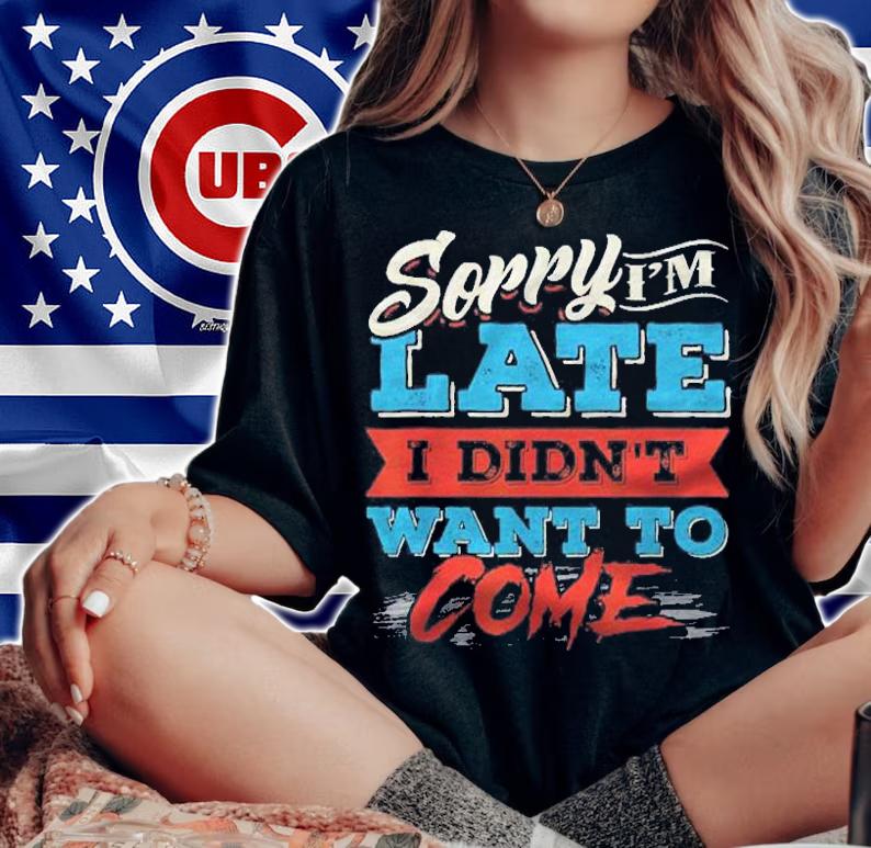 Sorry Im Late I Didnt Want To Come Shirt t-shirt woman shirt