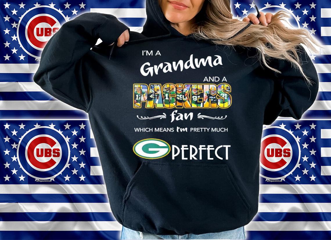 I'm a grandma and a Packers fan which means I;m pretty much perfect shirt t-shirt