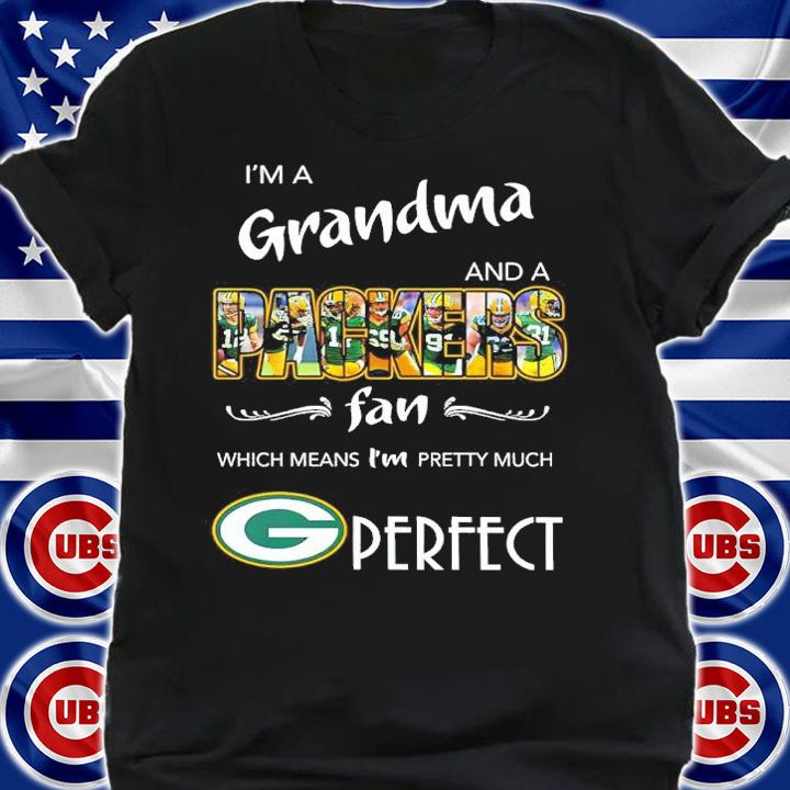 I'm a grandma and a Packers fan which means I;m pretty much perfect shirt t-shirt
