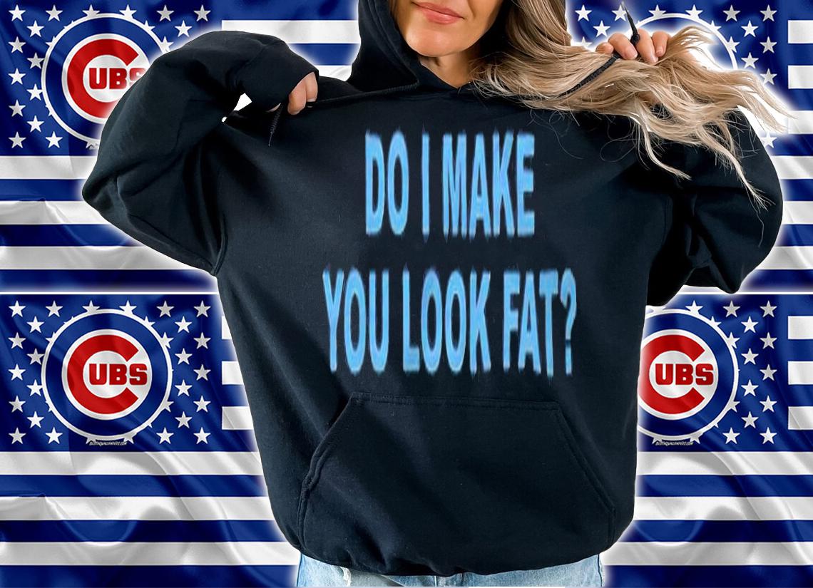 Do I make you look fat T-shirt t-shirt