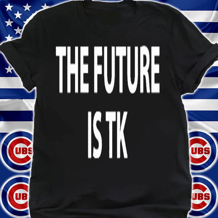 The Future Is Tk T-Shirt t-shirt shirt