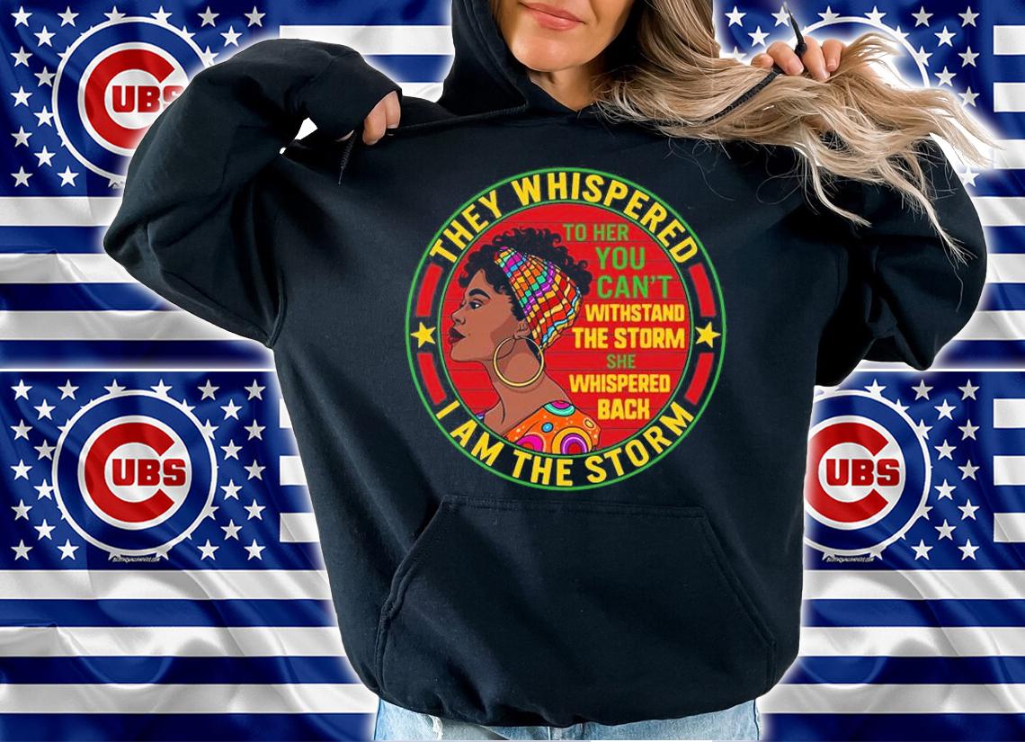They Whispered I Am The Storm Black History Month, I Am The Storm T-Shirt t-shirt hoodie