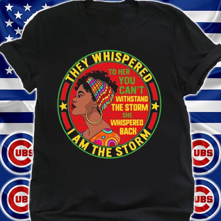 They Whispered I Am The Storm Black History Month, I Am The Storm T-Shirt t-shirt shirt