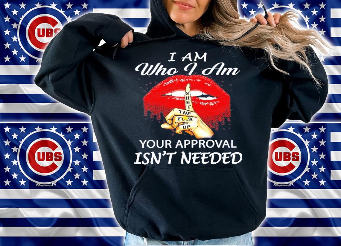 Lip I Am Who I Am Your Approval Isn't Needed T-Shirt t-shirt hoodie