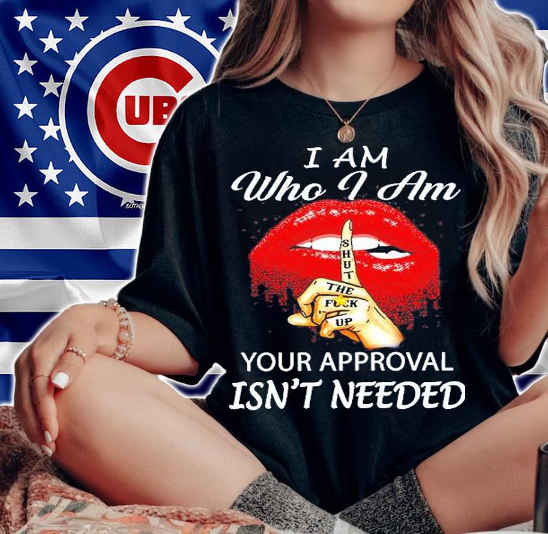 Lip I Am Who I Am Your Approval Isn't Needed T-Shirt t-shirt woman shirt