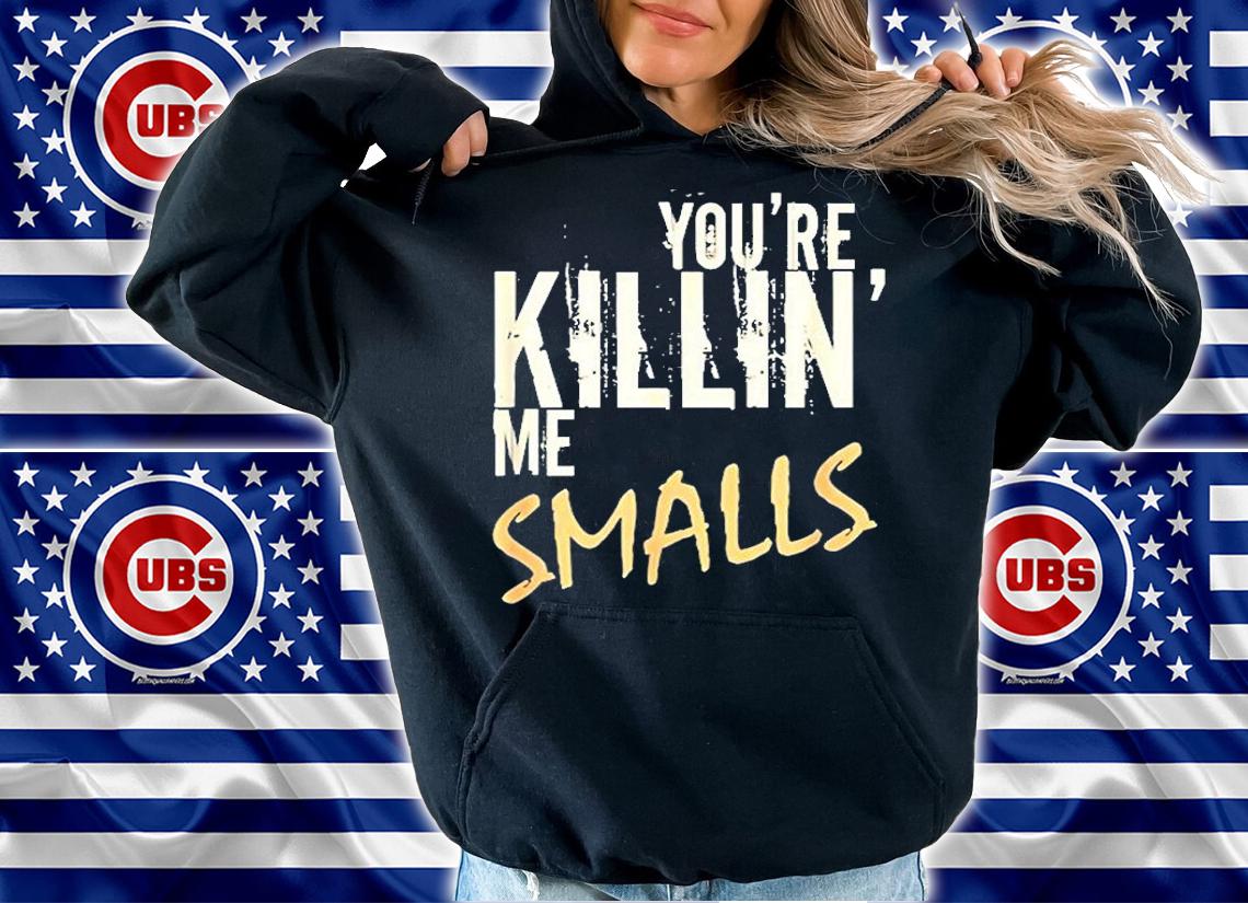 Youre Killin Me Smalls T-Shirt t-shirt hoodie