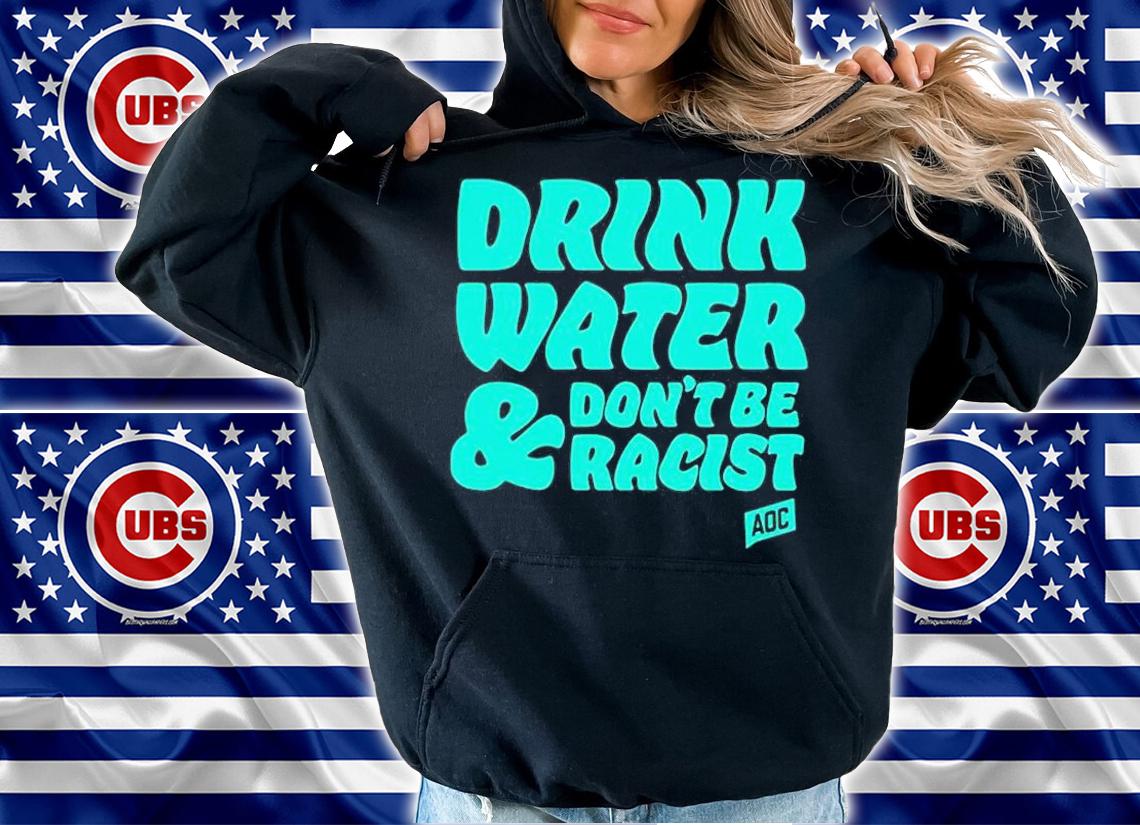 Drink Water And Dont Be Racist T-Shirt t-shirt