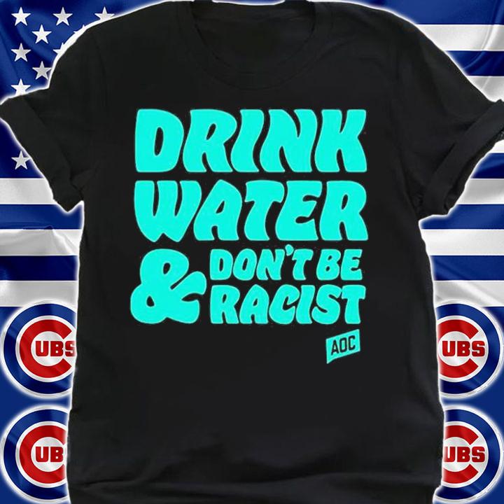 Drink Water And Dont Be Racist T-Shirt t-shirt