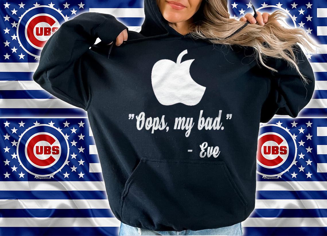 Eve, Oops My Bad Funny Quote Religious Tshirt Womens Mens Shirt hoodie